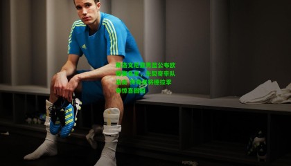 斯洛文尼亚男篮公布欧锦赛名单，东契奇率队出击 传奇老将德拉季奇惊喜回归