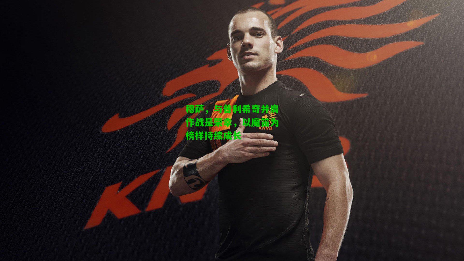 穆萨,与普利希奇并肩作战是荣幸,以魔笛为榜样持续成长