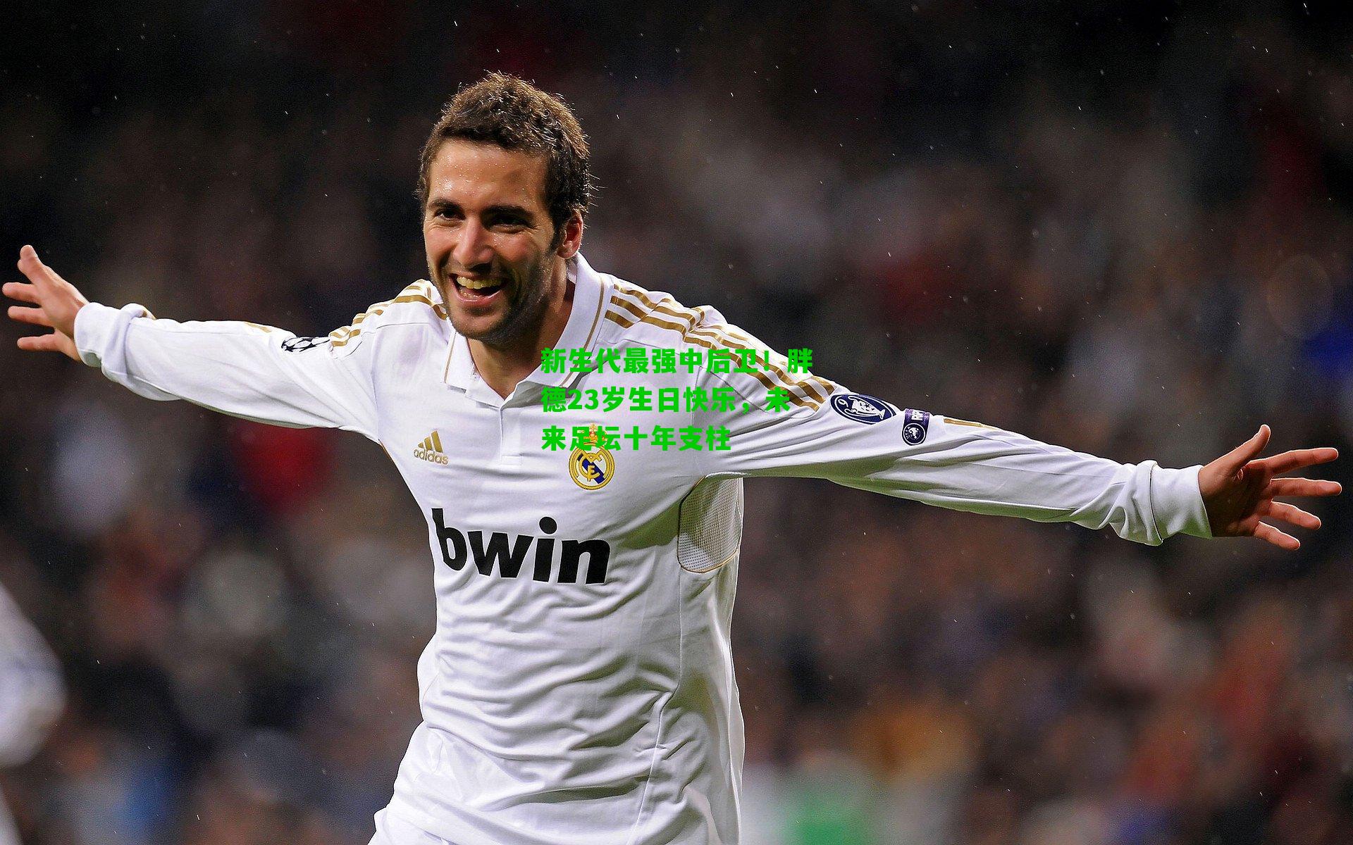 新生代最强中后卫!胖德23岁生日快乐,未来足坛十年支柱