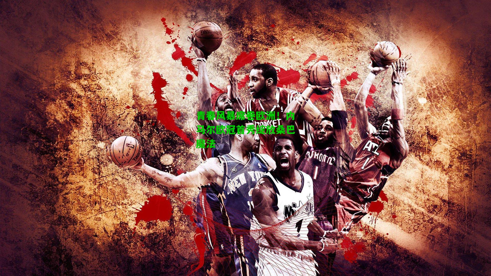 青春风暴席卷欧洲!内马尔欧冠首秀绽放桑巴魔法