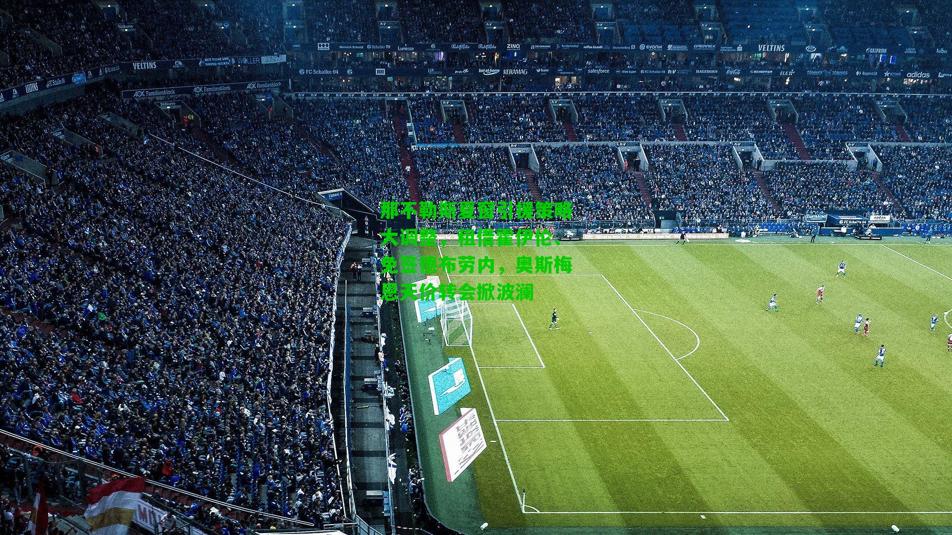 那不勒斯夏窗引援策略大调整，租借霍伊伦、免签德布劳内，奥斯梅恩天价转会掀波澜