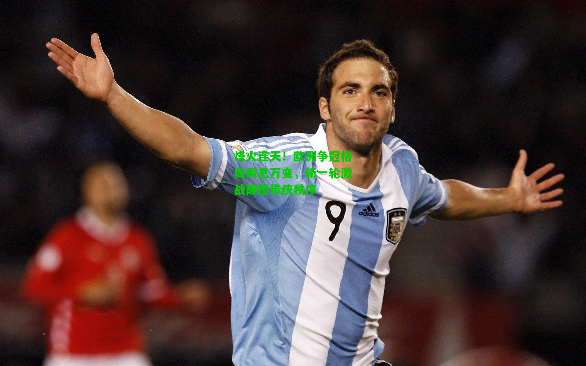 烽火连天！欧洲争冠格局瞬息万变，新一轮激战颠覆传统秩序